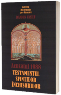 Acuzatul 1988. Testamentul Sfintilor inchisorilor