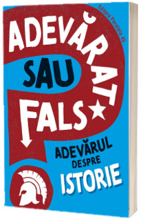 ADEVARAT SAU FALS? Adevarul despre istorie