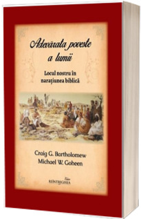 Adevarata poveste a lumii. Locul nostru in naratiunea biblica
