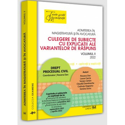 Admiterea in magistratura si in avocatura. Culegere de subiecte cu explicatii ale variantelor de raspuns. Volumul II - 2022