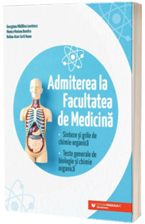 Admiterea la Facultatea de Medicina. Sinteze si grile de chimie organica. Teste generale de biologie si chimie organica