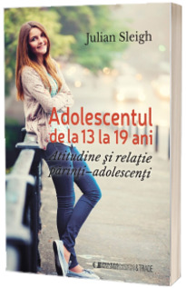 Adolescentul de la 13 la 19 ani. Atitudine si relatie parinti - adolescenti