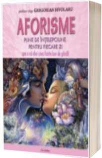 Aforisme - Pline de intelepciune pentru fiecare zi spre a va oferi ceva foarte bun de gandit