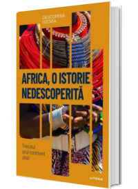 Africa, o istorie nedescoperita. Trecutul unui continent uitat. Volumul 23. Descopera istoria