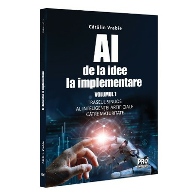 AI, de la idee la implementare. Volumul 1. Traseul sinuos al Inteligentei Artificiale catre maturitate