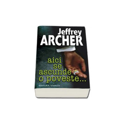 Aici se ascunde o poveste... - Jeffrey Archer