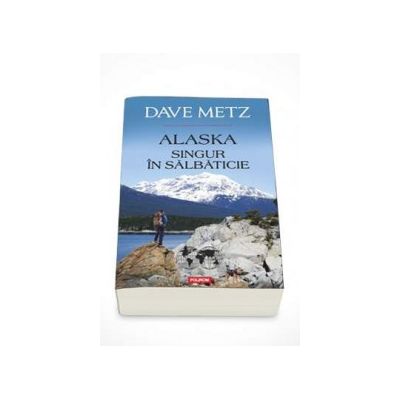 Alaska. Singur in salbaticie - Traducere de Laura Ciochina (Dave Metz)