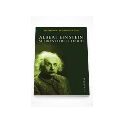 Albert Einstein si frontierele fizicii - Jeremy Bernstein