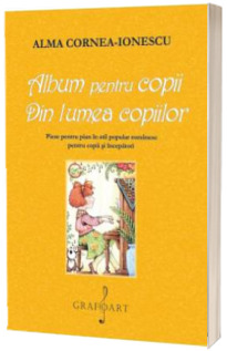 Album pentru copii. Din lumea copiilor. Piese pentru pian in stil popular romanesc pentru copii si incepatori