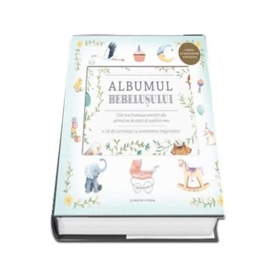 Albumul bebelusului. Cele mai frumoase amintiri din primul an de viata al copilului meu
