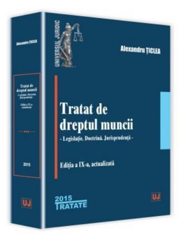 Alexandru Ticlea, Tratat de dreptul muncii. Legislatie. Doctrina. Jurisprudenta. Editia a IX-a, actualizata