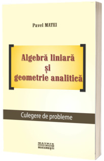 Algebra liniara si geometrie analitica. Culegere de probleme