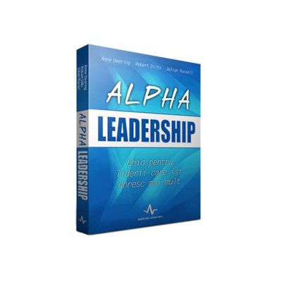 Alpha leadership. Ghid pentru liderii care isi doresc mai mult
