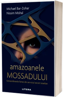 Amazoanele Mossadului. Extraordinarele femei din serviciul secret israelian
