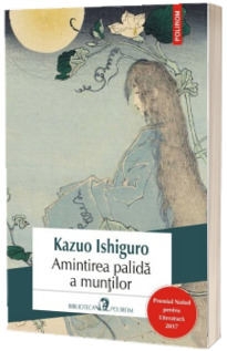 Amintirea palida a muntilor - Kazuo Ishiguro (Editia 2017)