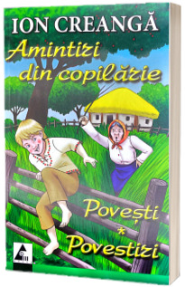 Amintiri din copilarie. Povesti. Povestiri