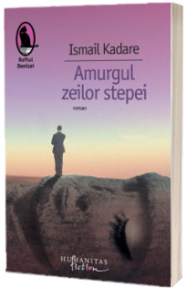 Amurgul zeilor stepei - Ismail Kadare