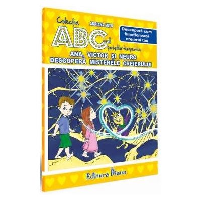 Ana, Victor si Neuro descopera misterele creierului - Descopera cum functioneaza creierul tau - Colectia ABC-ul povestilor terapeutice