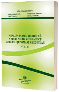 Analiza farmacognostica a produselor vegetale cu metaboliti primari si secundari, Volumul II