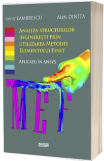 Analiza structurilor ingineresti prin utilizarea metodei elementului finit. Aplicatii in ANSYS