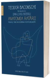 Anatomia ratarii. Tipuri si tare din Romania postcomunista - Teodor Baconschi in dialog cu Dan-Liviu Boeriu