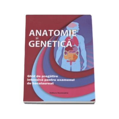 Anatomie si Genetica. Ghid de pregatire intensiva pentru examenul de bacalaureat 2016. Sinteze, scheme pentru recapitulare, modele de subiecte rezolvate