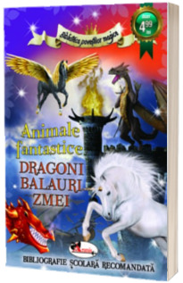 Animale fantastice: Dragoni, balauri, zmei - Colectia Biblioteca povestilor magice