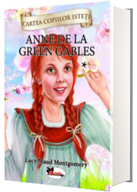 Anne de la Green Gables, volumul I - Lucy Maud Montgomery (cartea copiilor isteti)