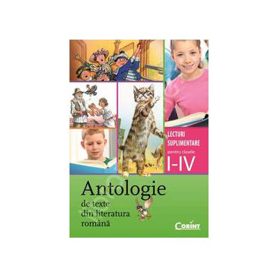 Antologie de texte din literatura romana. Lecturi suplimentare pentru clasele I-IV