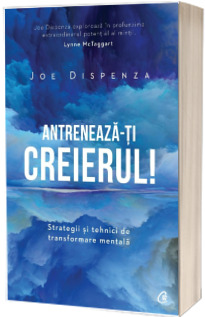 Antreneaza-ti creierul! Strategii si tehnici de transformare mentala