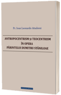 Antropocentrism si teocentrism in opera parintelui Dumitru Staniloae