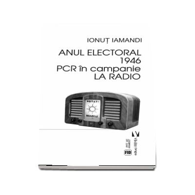 Anul electoral 1946. PCR in campanie la Radio
