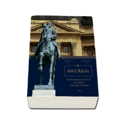 Anul Regal - Jurnalul Jubileului de 150 de ani de la fondarea Casei Regale a Romaniei