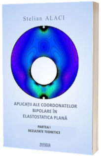Aplicatii ale coordonatelor bipolare in elastostatica plana. Partea I. Rezultate teoretice