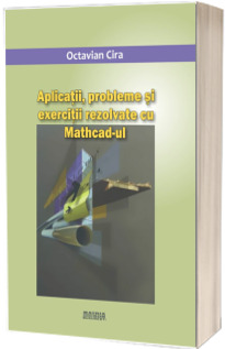 Aplicatii, probleme si exercitii rezolvate cu Mathcad-ul