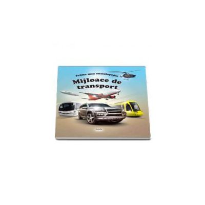 Prima mea enciclopedie - Mijloace de transport (Editie ilustrata)