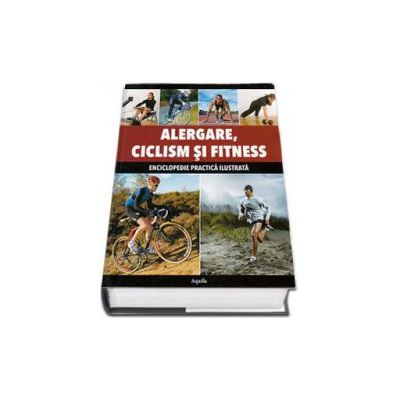Alergare, ciclism si fitness. Enciclopedie practica ilustrata (Editie cartonata)