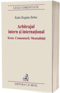 Arbitrajul intern si international. Texte, comentarii, mentalitati