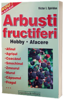 Arbusti fructiferi. Hobby. Afacere. Afinul, agrisul, coacazul, smochinul, zmeurul, murul, capsunul, fagul, catina