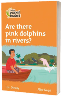 Are there pink dolphins in rivers? Collins Peapod Readers. Level 4