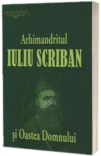 Arhimandritul Iuliu Scriban si Oastea Domnului