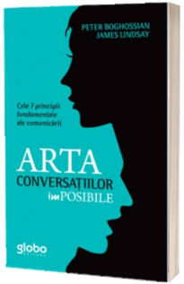 Arta Conversatiilor Imposibile. Cele 7 Principii Fundamentale Ale Comunicarii