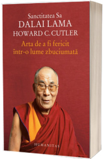 Arta de a fi fericit intr-o lume zbuciumata - Dalai Lama