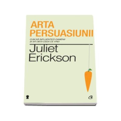 Arta persuasiunii (Editia a II-a).Cum sa influentezi oamenii si sa obtii ceea ce vrei