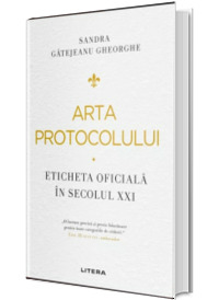 Arta protocolului. Eticheta oficiala in secolul XXI