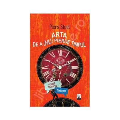 Arta de a (nu) pierde timpul