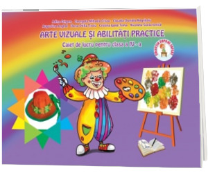 Arte vizuale si abilitati practice. Caiet de lucru pentru clasa a IV-a, Adina Grigore