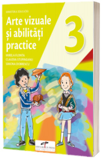 Arte vizuale si abilitati practice. Manual pentru clasa a III-a