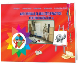 Arte vizuale si abilitati practice pentru clasa a III-a - Adina Grigore