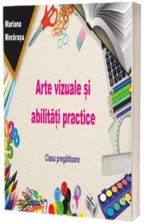 Arte vizuale si abilitati practice pentru clasa pregatitoare - Mariana Morarasu